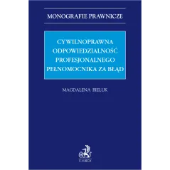 CYWILNOPRAWNA ODPOWIEDZIALNOŚĆ PROFESJONALNEGO PEŁNOMOCNIKA ZA BŁĄD Magdalena Bieluk - C.H. Beck