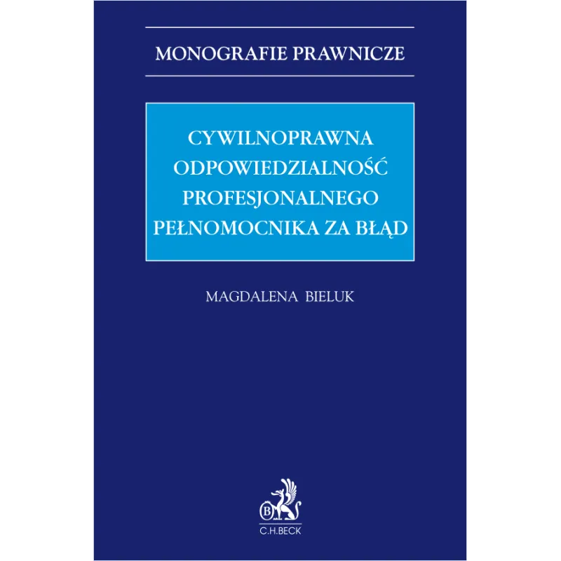 CYWILNOPRAWNA ODPOWIEDZIALNOŚĆ PROFESJONALNEGO PEŁNOMOCNIKA ZA BŁĄD Magdalena Bieluk - C.H. Beck