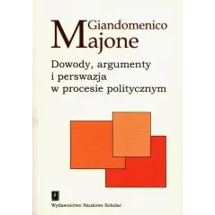 DOWODY ARGUMENTY I PERSWAZJA W PROCESIE POLITYCZNYM Giandomenico Majone - Scholar