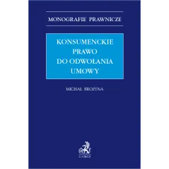 KONSUMENCKIE PRAWO DO ODWOŁANIA UMOWY Michał Brożyna - C.H. Beck