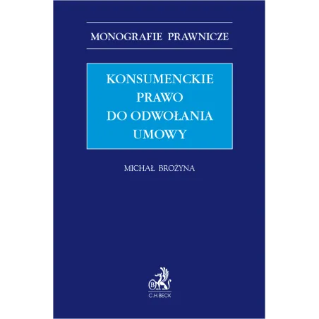 KONSUMENCKIE PRAWO DO ODWOŁANIA UMOWY Michał Brożyna - C.H. Beck