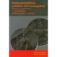 POLSKA PREZYDENCJA W RADZIE UNII EUROPEJSKIEJ. WYBRANE ZAGADNIENIA W PERSPEKTYWIE POLITOLOGICZNEJ I MEDIALNEJ - Aspra