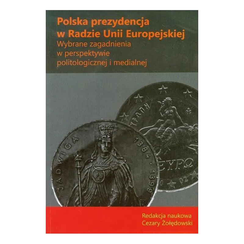 POLSKA PREZYDENCJA W RADZIE UNII EUROPEJSKIEJ. WYBRANE ZAGADNIENIA W PERSPEKTYWIE POLITOLOGICZNEJ I MEDIALNEJ - Aspra