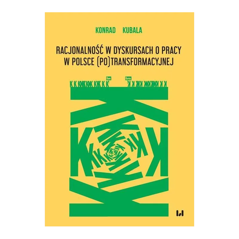 RACJONALNOŚĆ W DYSKURSACH O PRACY W POLSCE (PO)TRANSFORMACYJNEJ Konrad Kubala - Wydawnictwo Uniwersytetu Łódzkiego