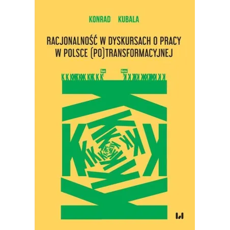 RACJONALNOŚĆ W DYSKURSACH O PRACY W POLSCE (PO)TRANSFORMACYJNEJ Konrad Kubala - Wydawnictwo Uniwersytetu Łódzkiego
