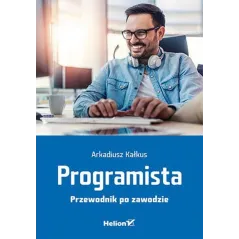 PROGRAMISTA. PRZEWODNIK PO ZAWODZIE Arkadiusz Kałkus - Helion
