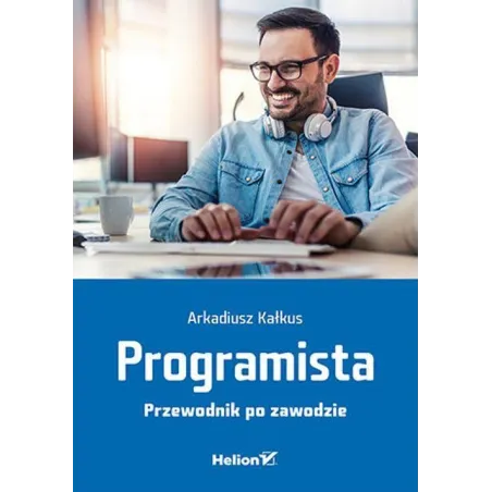 PROGRAMISTA. PRZEWODNIK PO ZAWODZIE Arkadiusz Kałkus - Helion