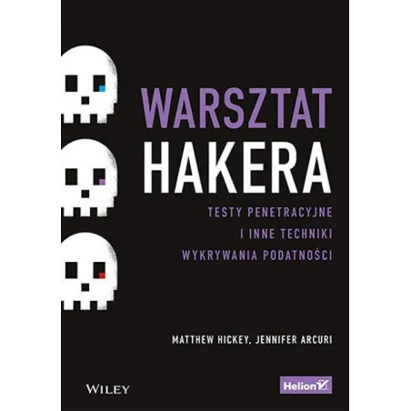 WARSZTAT HAKERA. TESTY PENETRACYJNE I INNE TECHNIKI WYKRYWANIA PODATNOŚCI - Helion