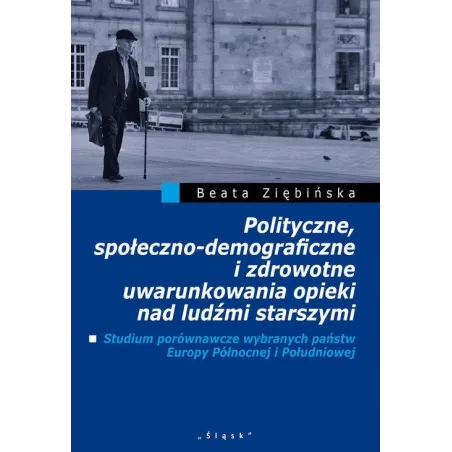 Polityczne, Społeczno-Demograficzne I Zdrowotne Uwarunkowania Opieki Nad Ludźmi Starszymi Beata Ziębińska