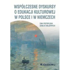 WSPÓŁCZESNE DYSKURSY O EDUKACJI KULTUROWEJ W POLSCE I W NIEMCZECH Ewa Przybylska, Danuta Wajsprych - CEDEWU