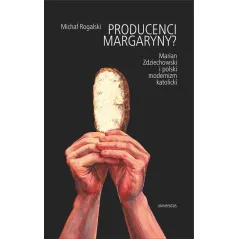 PRODUCENCI MARGARYNY? MARIAN ZDZIECHOWSKI I POLSKI MODERNIZM KATOLICKI Michał Rogalski - Universitas