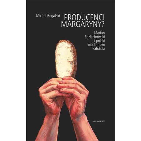 PRODUCENCI MARGARYNY? MARIAN ZDZIECHOWSKI I POLSKI MODERNIZM KATOLICKI Michał Rogalski - Universitas