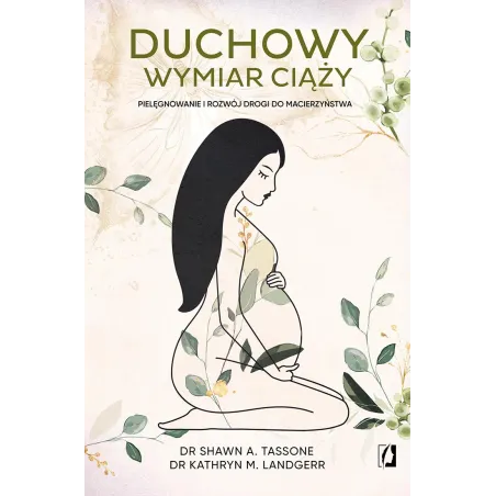 DUCHOWY WYMIAR CIĄŻY. PIELĘGNOWANIE I ROZWÓJ DROGI DO MACIERZYŃSTWA Shawn A. Tassone - Kobiece
