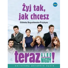 ŻYJ TAK, JAK CHCESZ. TERAZ ALBO NIGDY. SERIALOWY PORADNIK ŻYCIA - WAB