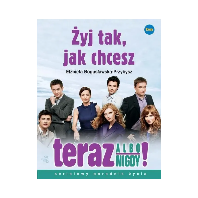 ŻYJ TAK, JAK CHCESZ. TERAZ ALBO NIGDY. SERIALOWY PORADNIK ŻYCIA - WAB