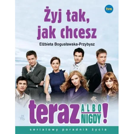 ŻYJ TAK, JAK CHCESZ. TERAZ ALBO NIGDY. SERIALOWY PORADNIK ŻYCIA - WAB