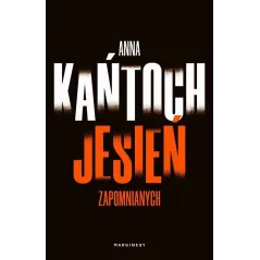 JESIEŃ ZAPOMNIANYCH Anna Kańtoch - Marginesy