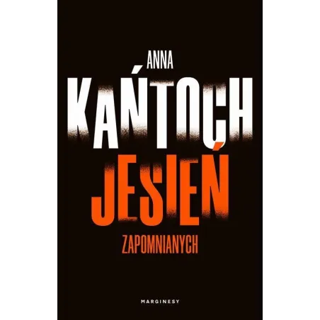 JESIEŃ ZAPOMNIANYCH Anna Kańtoch - Marginesy