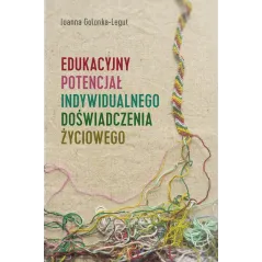 EDUKACYJNY POTENCJAŁ INDYWIDUALNEGO DOŚWIADCZENIA ŻYCIOWEGO Joanna Golonka-Legut - Atut