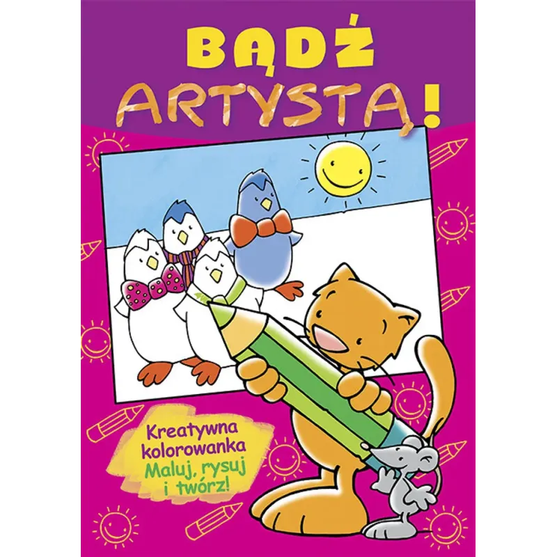 BĄDŹ ARTYSTĄ! KREATYWNA KOLOROWANKA MALUJ RYSUJ I TWÓRZ! Pascale Junker