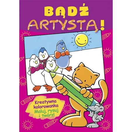 BĄDŹ ARTYSTĄ! KREATYWNA KOLOROWANKA MALUJ RYSUJ I TWÓRZ! Pascale Junker
