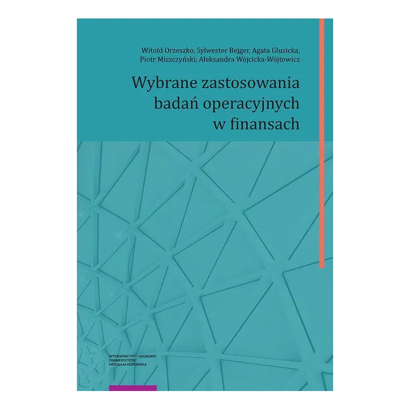 WYBRANE ZASTOSOWANIA BADAŃ OPERACYJNYCH W FINANSACH Witold Orzeszko - Wydawnictwo Naukowe UMK