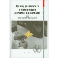 SPRAWY GOSPODARCZE W DOKUMENTACH PIERWSZEJ SOLIDARNOŚCI 1 16 SIERPNIA 1980 - 30 CZERWCA 1981 - IPN