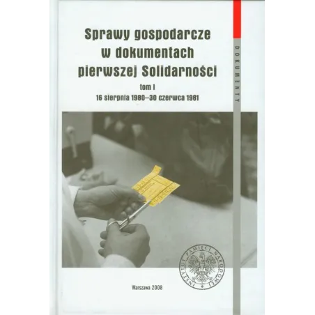 SPRAWY GOSPODARCZE W DOKUMENTACH PIERWSZEJ SOLIDARNOŚCI 1 16 SIERPNIA 1980 - 30 CZERWCA 1981 - IPN