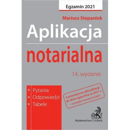 APLIKACJA NOTARIALNA EGZAMIN 2021 PYTANIA, ODPOWIEDZI, TABELE Mariusz Stepaniuk - C.H. Beck