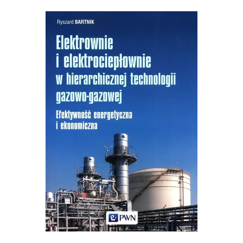 ELEKTROWNIE I ELEKTROCIEPŁOWNIE W HIERARCHICZNEJ TECHNOLOGII GAZOWO-GAZOWEJ. EFEKTYWNOŚĆ ENERGETYCZNA I EKONOMICZNA R. Bar...