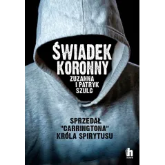 ŚWIADEK KORONNY JAK ZABIJALI LUDZIE KRÓLA SPIRYTUSU Zuzanna Szulc - Harde