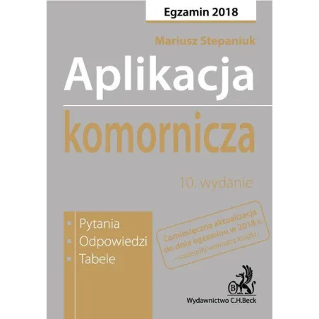 APLIKACJA KOMORNICZA. PYTANIA, ODPOWIEDZI, TABELE EGZAMIN 2018 Mariusz Stepaniuk - C.H. Beck