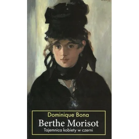 BERTHE MORISOT TAJEMNICA KOBIETY W CZERNI Dominique Bona - Noir Sur Blanc