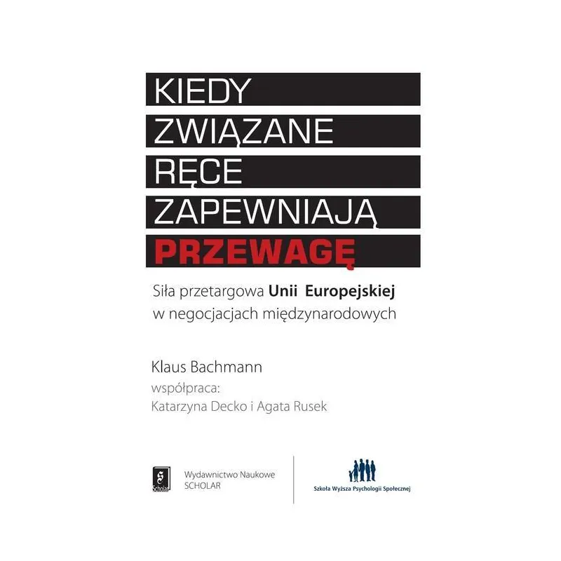 KIEDY ZWIĄZANE RĘCE ZAPEWNIAJĄ PRZEWAGĘ Klaus Bachmann - Scholar