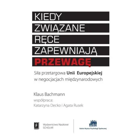KIEDY ZWIĄZANE RĘCE ZAPEWNIAJĄ PRZEWAGĘ Klaus Bachmann - Scholar