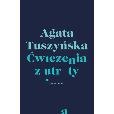 ĆWICZENIA Z UTRATY Agata Tuszyńska - Marginesy