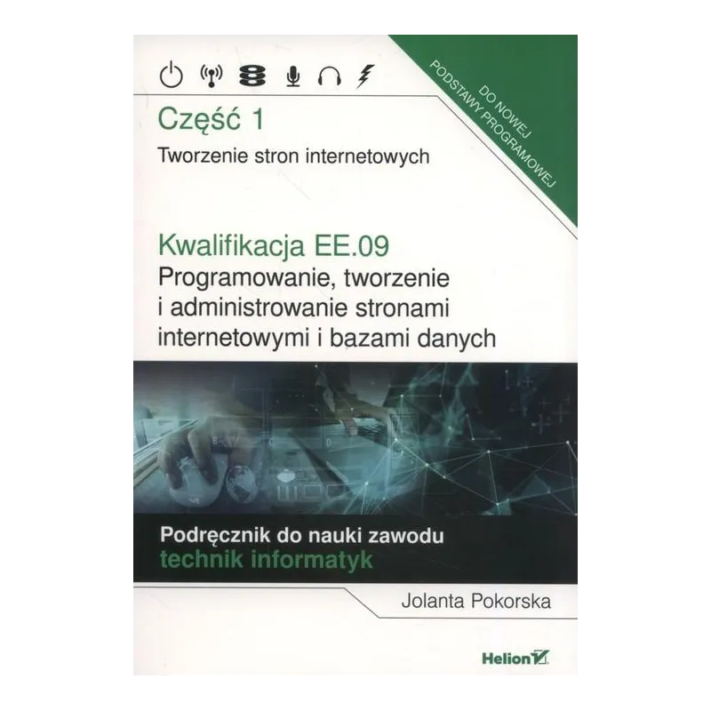 KWALIFIKACJA EE.09. PROGRAMOWANIE, TWORZENIE I ADMINISTROWANIE STRONAMI INTERNETOWYMI I BAZAMI DANYCH 1 - Helion Edukacja