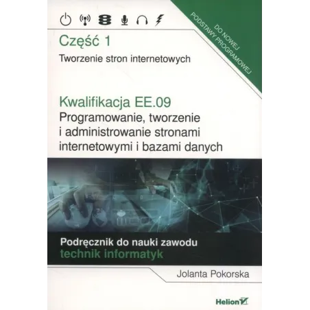 KWALIFIKACJA EE.09. PROGRAMOWANIE, TWORZENIE I ADMINISTROWANIE STRONAMI INTERNETOWYMI I BAZAMI DANYCH 1 - Helion Edukacja