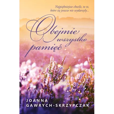 OBEJMIE WSZYSTKO PAMIĘĆ Joanna Gawrych-Skrzypczak - Czwarta Strona