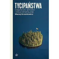 TYCIPAŃSTWA. KSIĘŻNICZKI, BOCOINY I PAŃSTWA WYMYŚLONE Maciej Grzenkowicz - Poznańskie