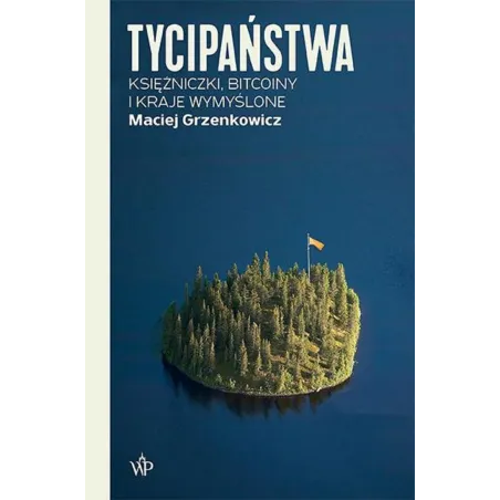TYCIPAŃSTWA. KSIĘŻNICZKI, BOCOINY I PAŃSTWA WYMYŚLONE Maciej Grzenkowicz - Poznańskie