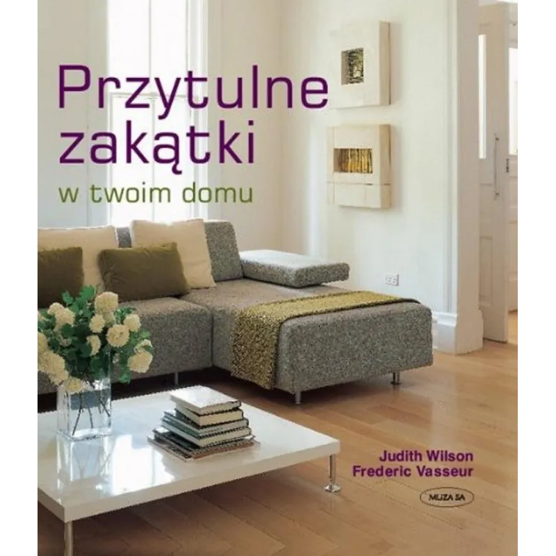PRZYTULNE ZAKĄTKI W TWOIM DOMU Judith Wilson, Frederic Vasseur - Muza