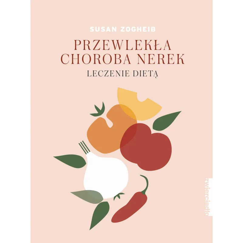PRZEWLEKŁA CHOROBA NEREK. LECZENIE DIETĄ Susan Zogheib - Zwierciadlo