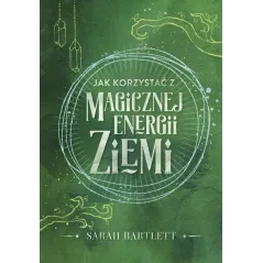 JAK KORZYSTAĆ Z MAGICZNEJ ENERGII ZIEMI Sarah Bartlett - Muza