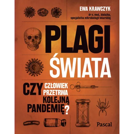 PLAGI ŚWIATA. CZY CZŁOWIEK PRZETRWA KOLEJNĄ PANDEMIĘ? Ewa Krawczyk - Pascal