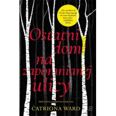 OSTATNI DOM NA ZAPOMNIANEJ ULICY Catriona Ward - Czwarta Strona