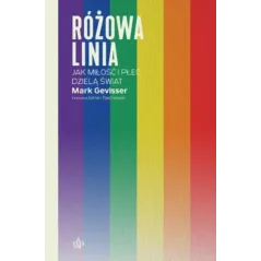 RÓŻOWA LINIA. JAK MIŁOŚĆ I PŁEĆ DZIELĄ ŚWIAT Mark Gevisser - Poznańskie