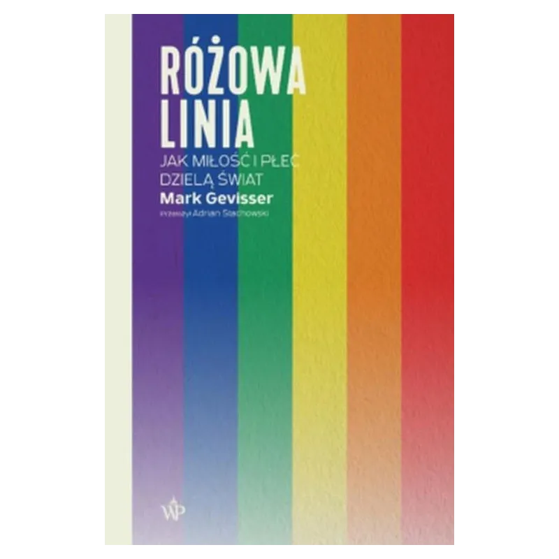 RÓŻOWA LINIA. JAK MIŁOŚĆ I PŁEĆ DZIELĄ ŚWIAT Mark Gevisser - Poznańskie