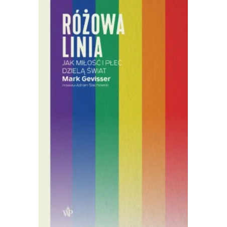 RÓŻOWA LINIA. JAK MIŁOŚĆ I PŁEĆ DZIELĄ ŚWIAT Mark Gevisser - Poznańskie