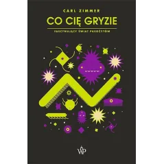 CO CIĘ GRYZIE. FASCYNUJĄCY ŚWIAT PASOŻYTÓW Carl Zimmer - Poznańskie